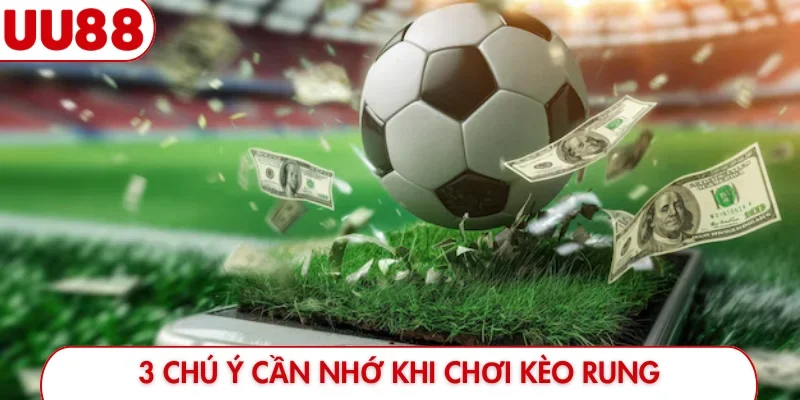 3 chú ý cần nhớ khi chơi kèo rung
